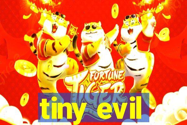 tiny evil